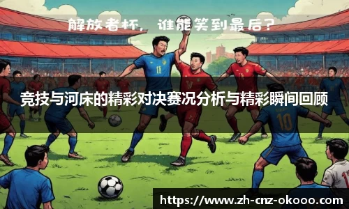 竞技与河床的精彩对决赛况分析与精彩瞬间回顾
